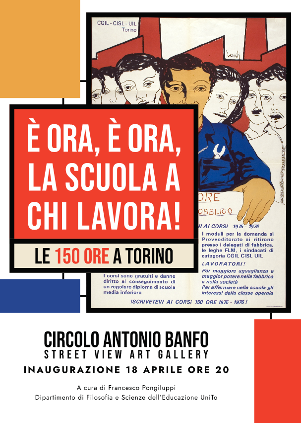 È ora, è ora, la scuola a chi lavora! Le 150 ore a Torino.                                             Fare la classe.L’educazione degli adulti a 50 anni dai corsi delle “150 ore”  Una mostra e un convegno a Torino